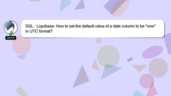 SQL : Liquibase: How to set the default value of a date column to be "now" in UTC format?