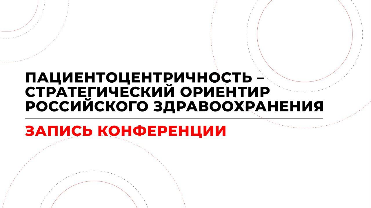 Всероссийская конференция «Пациентоцентричность–стратегический ориентир российского здравоохранения» смотреть онлайн