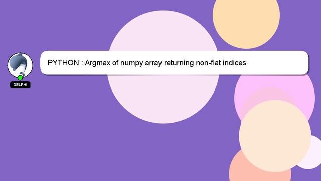 PYTHON : Argmax of numpy array returning non-flat indices смотреть онлайн