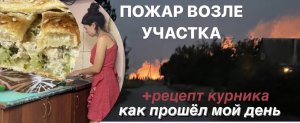 КАК ПРОХОДИТ МОЙ ДЕНЬ. ВСЁ ЧТО ЗА КАДРОМ. КУРИНЫЙ ПИРОГ. ПОЖАР ВОЗЛЕ УЧАСТКА