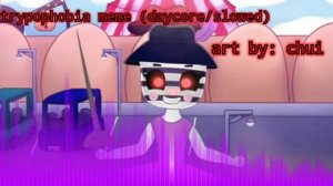 Trypophobia meme - daycore/slowed