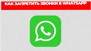 КАК ЗАПРЕТИТЬ ЗВОНКИ В WHATSAPP