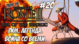 Rome 2 Total War. Rise of ROME! Легенда. Война со всеми. #20
