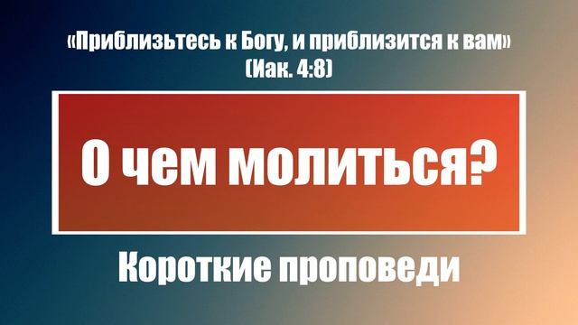 О чем молиться? | Короткие проповеди Христианские проповеди | Хлеб на каждый день смотреть онлайн