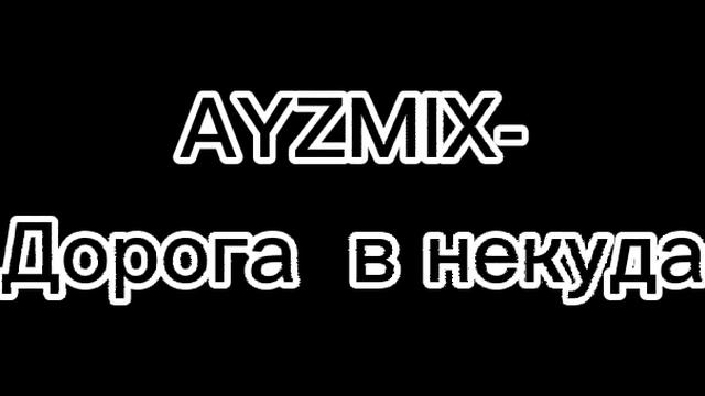 AYZMIX- дорога в некуда(1) смотреть онлайн