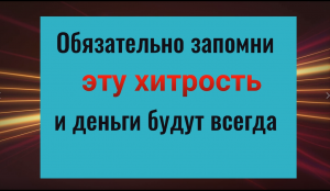 Обязательно запомни эту хитрость и деньги будут всегда. Заговор
