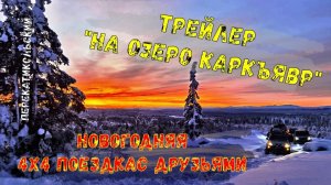 Трейлер «На озеро Каркъявр». Новогодняя 4х4 поездка с друзьями! ПерекатиКольский