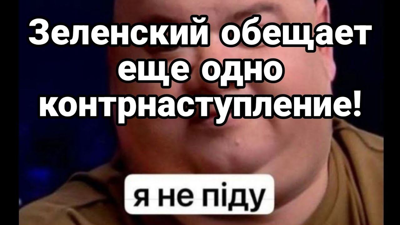 ЗЕЛЕНСКИЙ 0БЕЩАЕТ ЕЩЕ 0ДН0 К0НТРНАСТУПЛЕНИЕ!