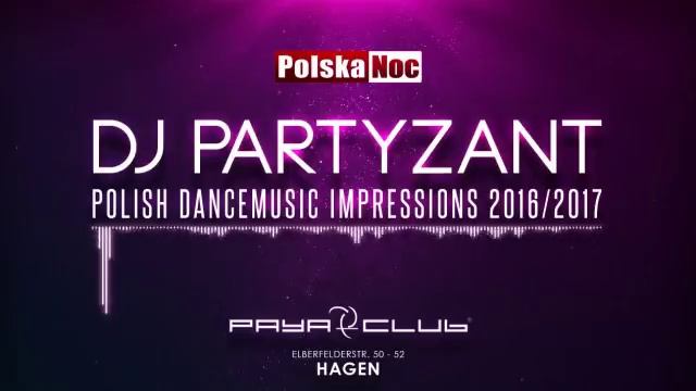 DJ PARTYZANT - Polish Dancemusic Impressions - 2016/2017 - Polska Noc - PAYA Club in HAGEN смотреть онлайн
