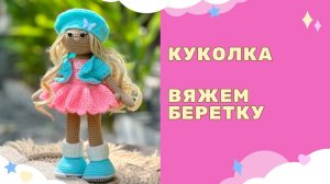 Вязаная кукла крючком - вязаная беретка крючком