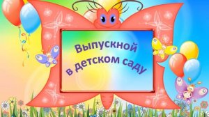 Заставка для видеомонтажа «Выпускной в детском саду»