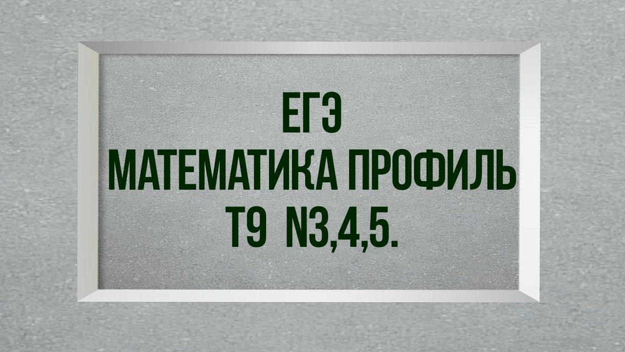 Задания 3,4,5. Тест 9. ЕГЭ. Математика профиль. смотреть онлайн