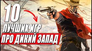 Лучшие ИГРЫ про Дикий Запад: ТОП 10 лучших вестернов про ковбоев для пк и консолей