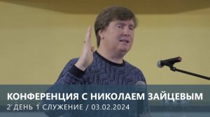 КОНФЕРЕНЦИЯ С НИКОЛАЕМ ЗАЙЦЕВЫМ — 2 ДЕНЬ 1 СЛУЖЕНИЕ (03.02.2024)