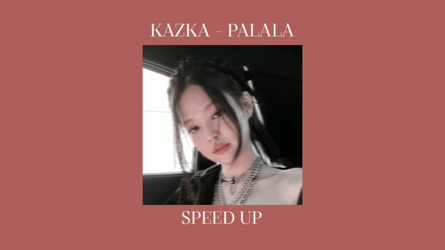 KAZKA - PALALA|speed up смотреть онлайн