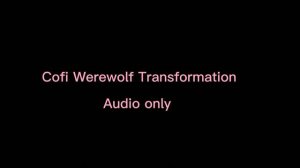 Cofi Werewolf Transformation (Audio only) #chiknnuggit