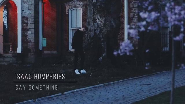 Isaac Humphries - ‘Say Something’ смотреть онлайн