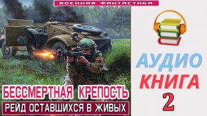 #Аудиокнига. «БЕССМЕРТНАЯ КРЕПОСТЬ-2! Рейд оставшихся в живых». КНИГА 2.#Попаданцы.#БоеваяФантастика