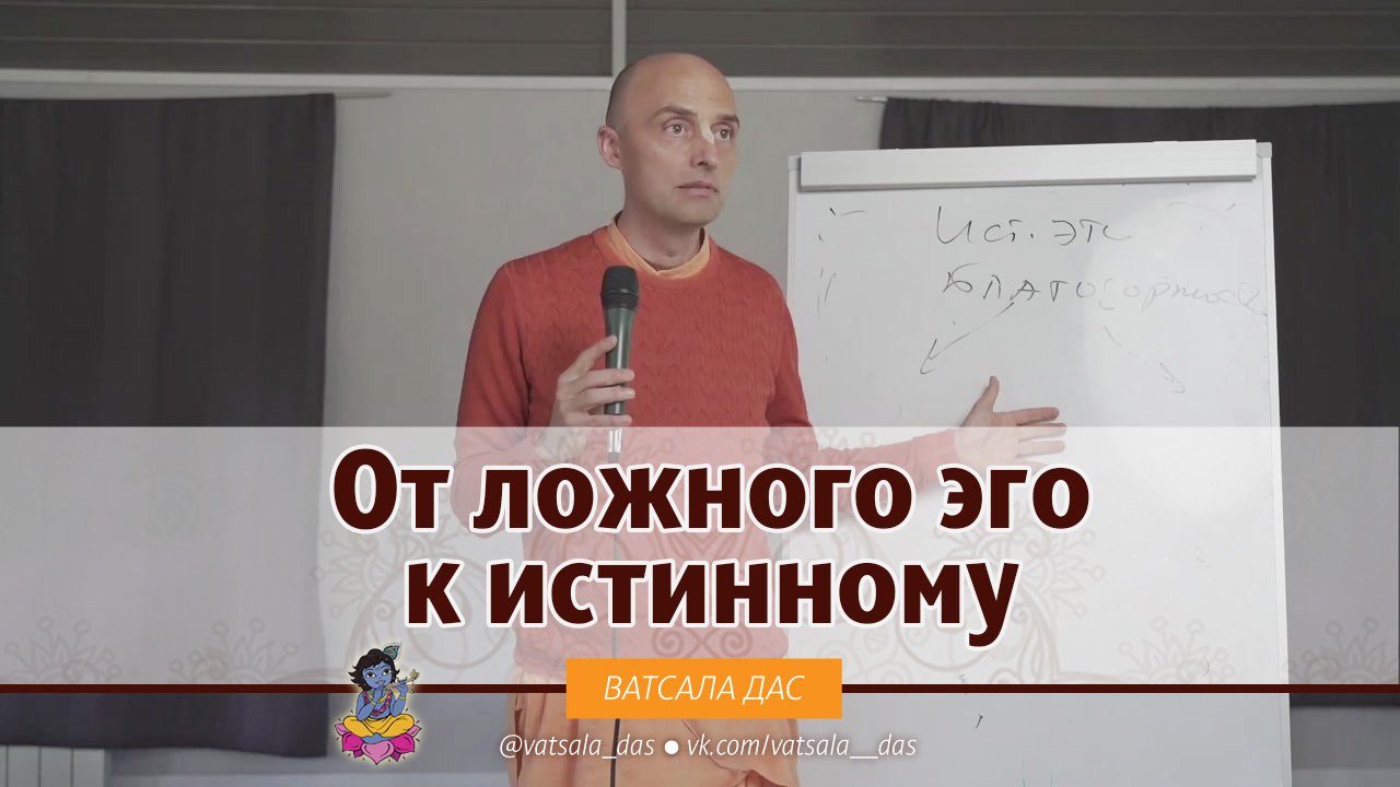 От ложного эго к истинному. Ватсала дас