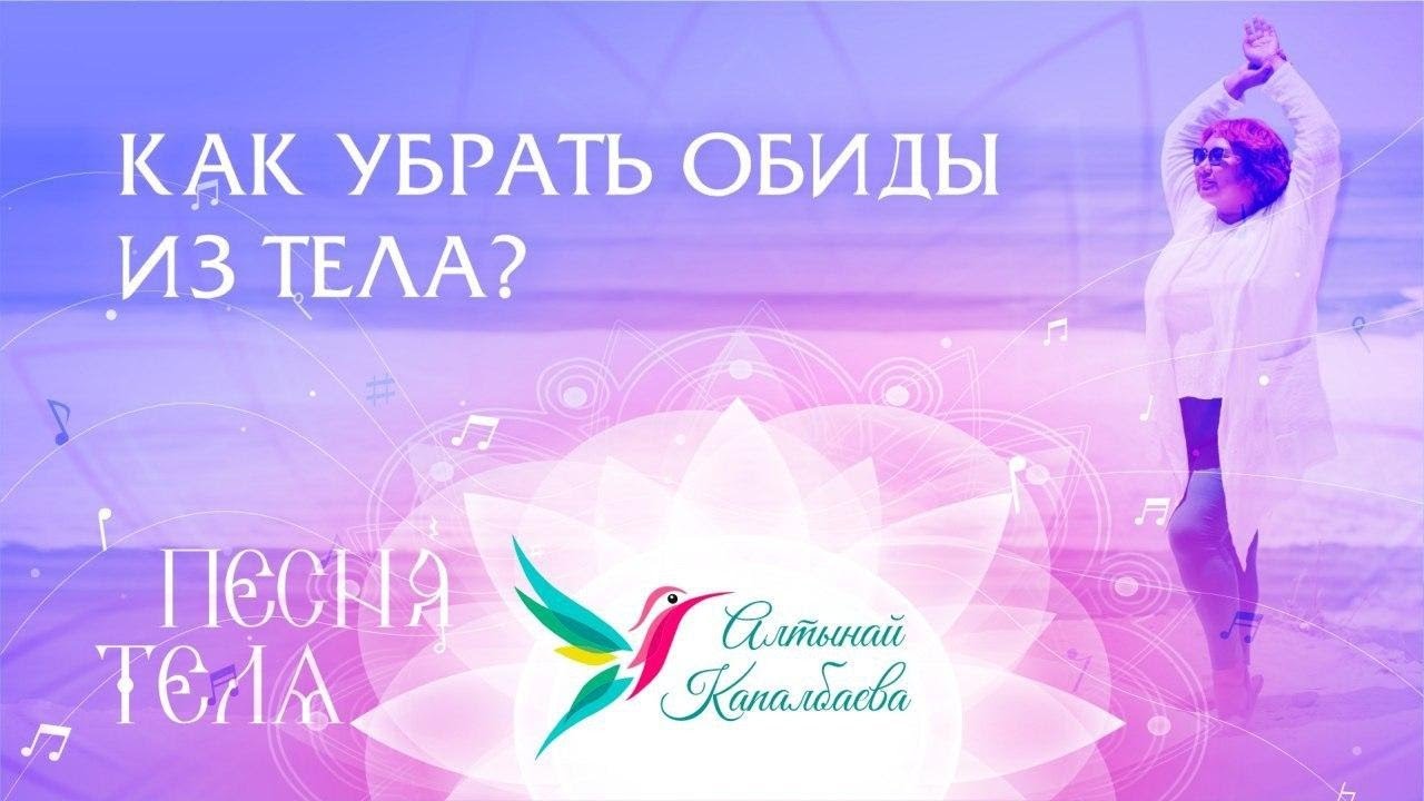 Как убрать обиды из тела / Песня тела / Алтынай Капалбаева. смотреть онлайн