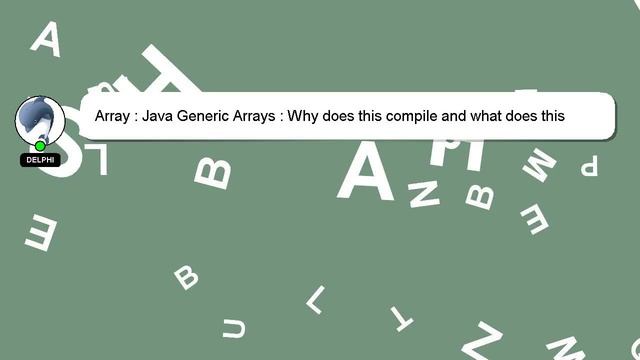 Array : Java Generic Arrays : Why does this compile and what does this mean? смотреть онлайн