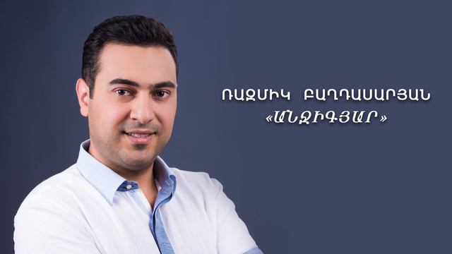 Razmik Baghdasaryan - Anjigyar / Ռազմիկ Բաղդասարյան - Անջիգյար смотреть онлайн
