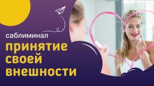 Мощный саблиминал ПРИНЯТИЕ СВОЕЙ ВНЕШНОСТИ – естественная женская красота и привлекательность.