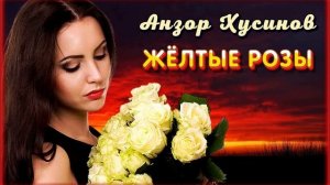 ЖЕЛТЫЕ РОЗЫ АНЗОР ХУСИНОВ КАВКАЗСКИЙ ШАНСОН