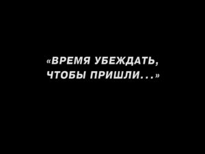 Время убеждать, чтобы пришли