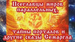 Псеглавцы миров параллельных, тайны порталов и другие сказы Семаргла 14.04.2024 
🌚⚡🌞💥🔥