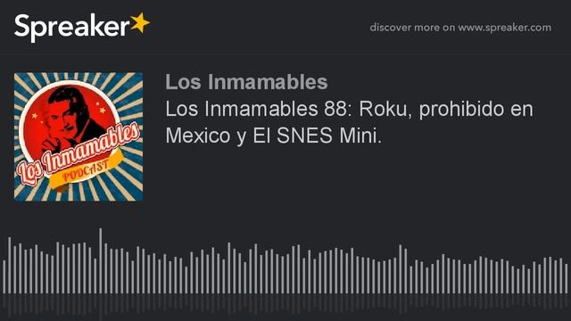 Los Inmamables 88: Roku prohibido en Mexico y El SNES Mini. смотреть онлайн