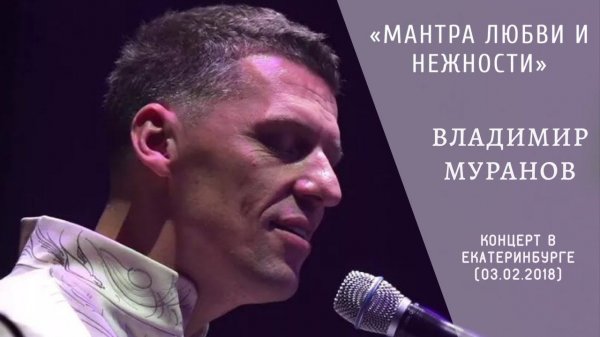 "Мантра любви и нежности" - Владимир Муранов (Концерт в Екатеринбурге. 03.02.2018г.)