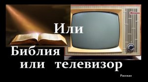 Или Библия, или телевизор.. (рассказ)