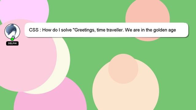 CSS : How do I solve "Greetings, time traveller. We are in the golden age of prefix-less CSS, where смотреть онлайн