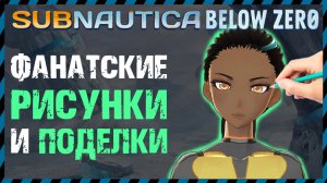 Subnautica BELOW ZERO ФАНАТСКИЕ РИСУНКИ И ПОДЕЛКИ