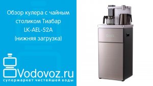 Обзор кулера для воды с чайным столиком Тиабар LK-AEL-52A