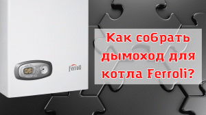 Подключение коаксиального дымохода 60/100 к котлу фирмы Ferroli. Инструкция по сборке дымохода.