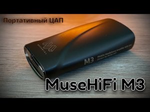 Подробный обзор портативного ЦАП - MuseHifi M3