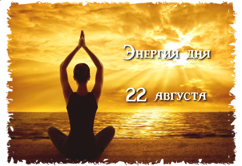 Энергия дня 22 августа