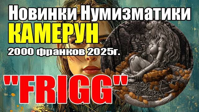 Новинки Нумизматики КАМЕРУН 2000 франков 2025г. "FRIGG Норвежское благословение" смотреть онлайн
