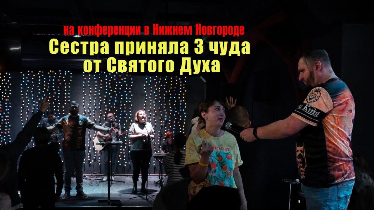 Сестра приняла ТРИ ЧУДА от Святого Духа на конференции в Нижнем Новгороде смотреть онлайн