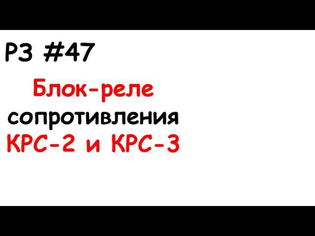 РЗ #47 Блок-реле сопротивления КРС-2 и КРС-3 смотреть онлайн