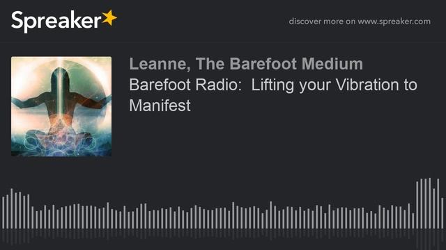 Barefoot Radio: Lifting your Vibration to Manifest (made with Spreaker) смотреть онлайн