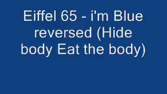 Eiffel 65 - I'm Blue Reversed (Hide The Body Eat The Body)