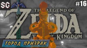 ZELDA: Tears of the Kingdom #16 ➤ ГОРОД ПРИЗРАК