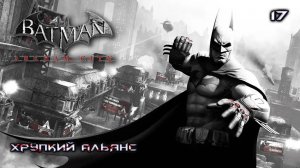 Batman. Arkham City. Часть 17. Хрупкий альянс