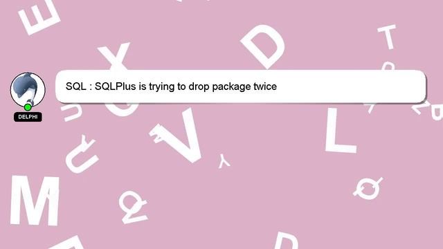 SQL : SQLPlus is trying to drop package twice смотреть онлайн