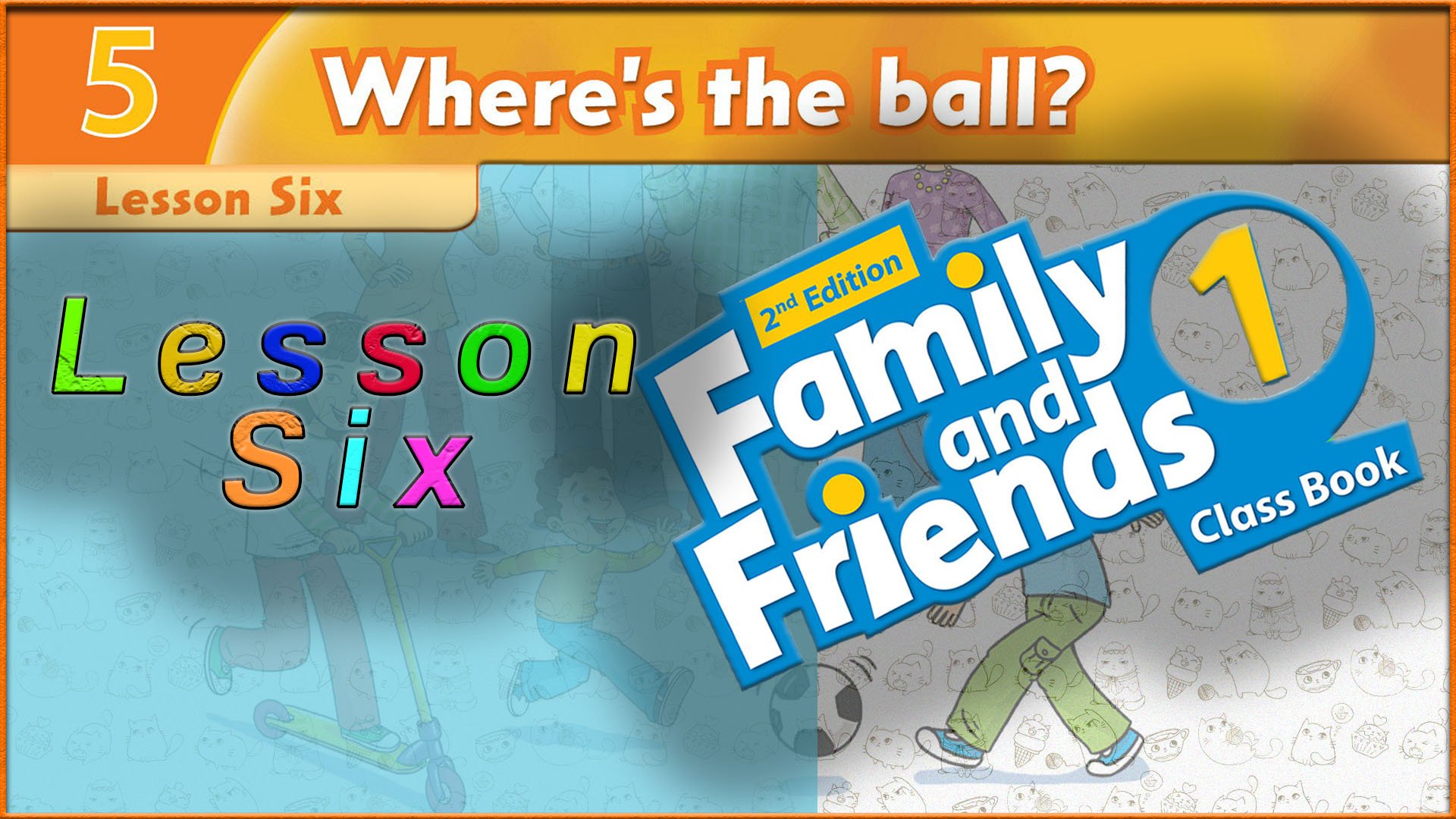 Unit 5 - Where`s the ball! Lesson 6. Family and friends 1 - 2nd edition смотреть онлайн