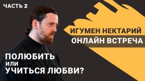 игумен Нектарий Морозов _  Полюбить или учиться любви_ ч.2.mp4