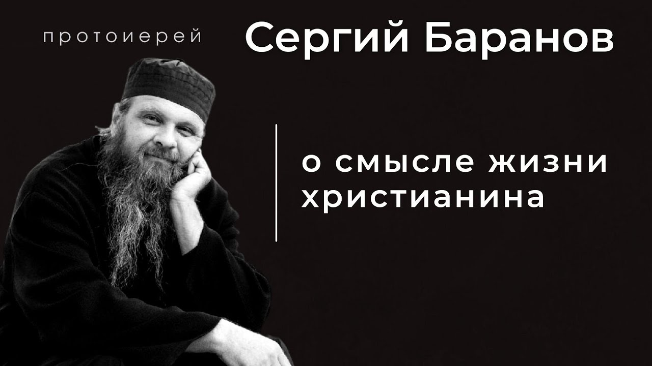 О СМЫСЛЕ ЖИЗНИ ХРИСТИАНИНА. ПРОТОИЕРЕЙ СЕРГИЙ БАРАНОВ смотреть онлайн